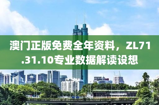 澳门正版免费全年资料，ZL71.31.10专业数据解读设想