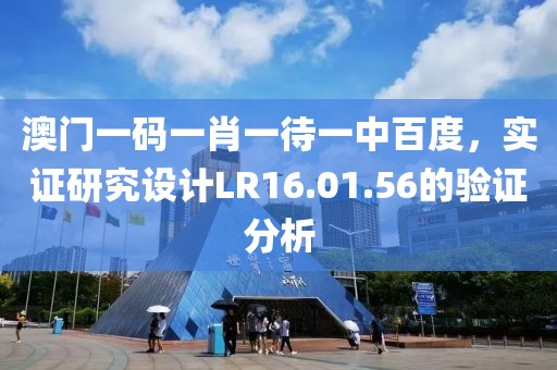 澳门一码一肖一待一中百度，实证研究设计LR16.01.56的验证分析