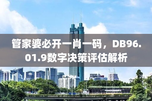 管家婆必开一肖一码，DB96.01.9数字决策评估解析