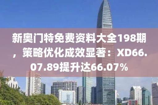 新奥门特免费资料大全198期，策略优化成效显著：XD66.07.89提升达66.07%
