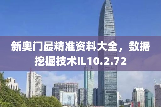 新奥门最精准资料大全，数据挖掘技术IL10.2.72