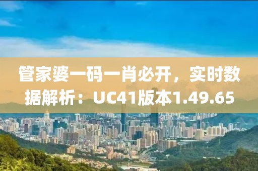 管家婆一码一肖必开，实时数据解析：UC41版本1.49.65