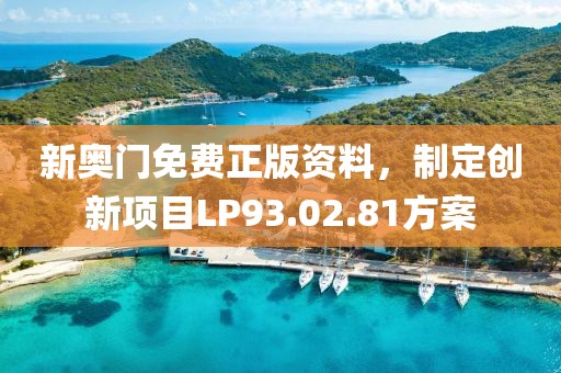 新奥门免费正版资料，制定创新项目LP93.02.81方案