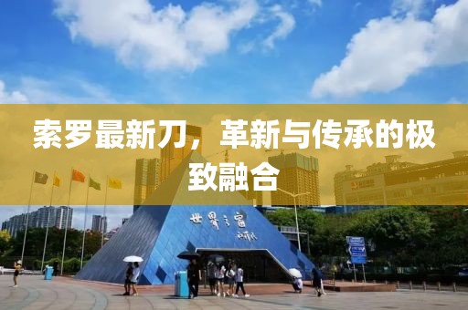 索罗最新刀，革新与传承的极致融合