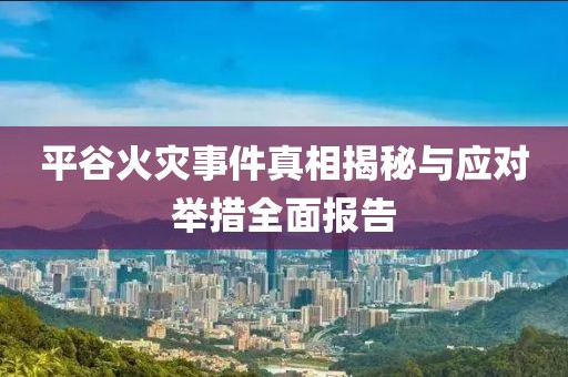 平谷火灾事件真相揭秘与应对举措全面报告