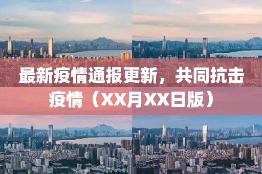 最新疫情通报更新，共同抗击疫情（XX月XX日版）