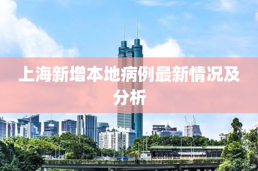 上海新增本地病例最新情况及分析