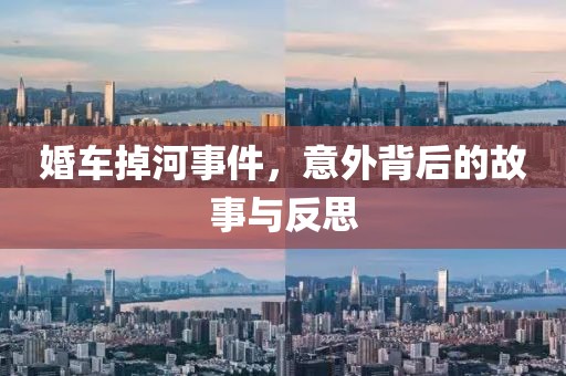 婚车掉河事件，意外背后的故事与反思