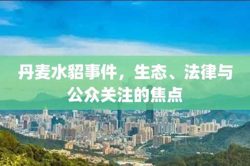 丹麦水貂事件，生态、法律与公众关注的焦点