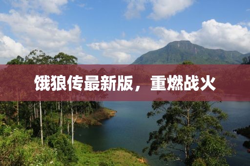 饿狼传最新版，重燃战火