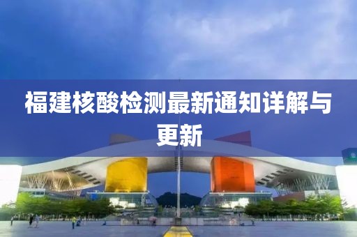 福建核酸检测最新通知详解与更新