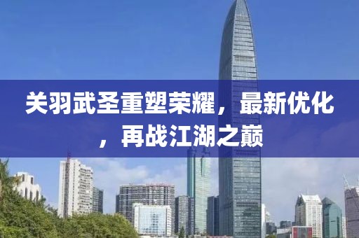 关羽武圣重塑荣耀，最新优化，再战江湖之巅