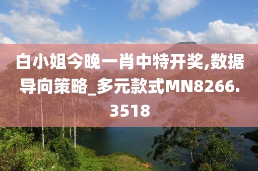 白小姐今晚一肖中特开奖,数据导向策略_多元款式MN8266.3518
