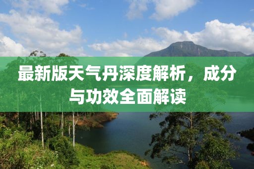 最新版天气丹深度解析，成分与功效全面解读