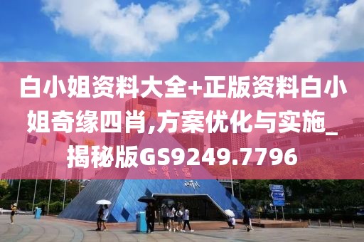 白小姐资料大全+正版资料白小姐奇缘四肖,方案优化与实施_揭秘版GS9249.7796