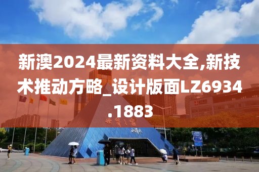 新澳2024最新资料大全,新技术推动方略_设计版面LZ6934.1883