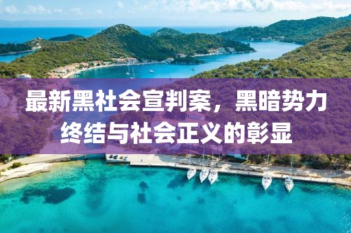 最新黑社会宣判案，黑暗势力终结与社会正义的彰显