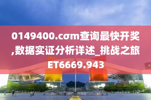 0149400.cσm查询最快开奖,数据实证分析详述_挑战之旅ET6669.943