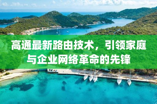 高通最新路由技术，引领家庭与企业网络革命的先锋