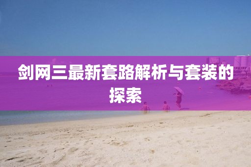 剑网三最新套路解析与套装的探索