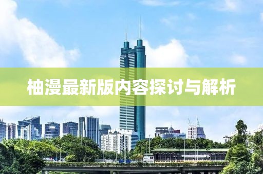 柚漫最新版内容探讨与解析