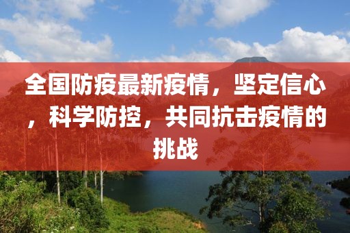 全国防疫最新疫情，坚定信心，科学防控，共同抗击疫情的挑战