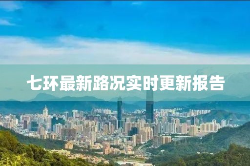 七环最新路况实时更新报告