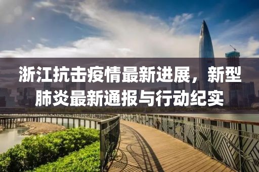 浙江抗击疫情最新进展，新型肺炎最新通报与行动纪实