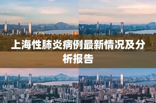 上海性肺炎病例最新情况及分析报告