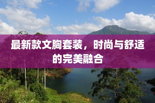 最新款文胸套装，时尚与舒适的完美融合