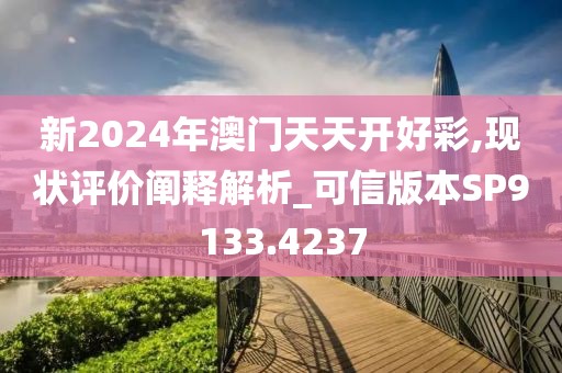 新2024年澳门天天开好彩,现状评价阐释解析_可信版本SP9133.4237