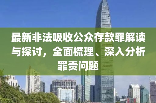 最新非法吸收公众存款罪解读与探讨，全面梳理、深入分析罪责问题