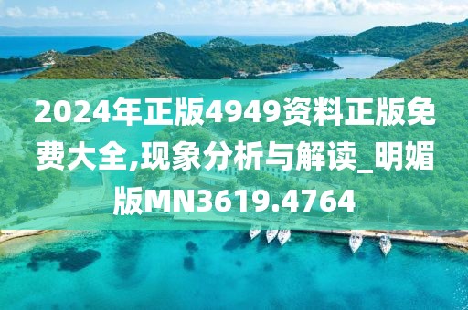 2024年正版4949资料正版免费大全,现象分析与解读_明媚版MN3619.4764