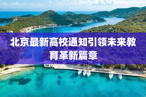 北京最新高校通知引领未来教育革新篇章