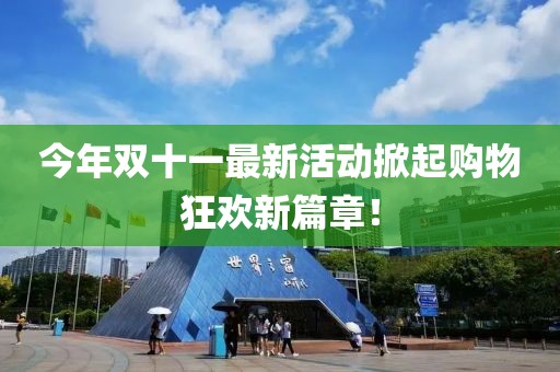 今年双十一最新活动掀起购物狂欢新篇章！
