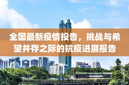 全国最新疫情投告，挑战与希望并存之际的抗疫进展报告