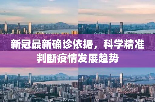 新冠最新确诊依据，科学精准判断疫情发展趋势