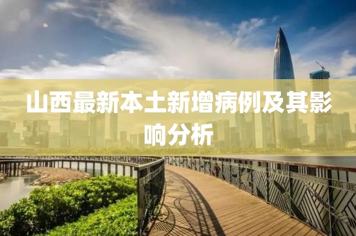 山西最新本土新增病例及其影响分析