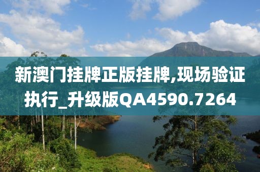 新澳门挂牌正版挂牌,现场验证执行_升级版QA4590.7264