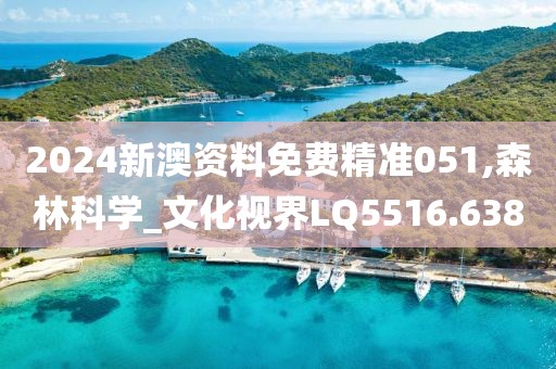 2024新澳资料免费精准051,森林科学_文化视界LQ5516.638