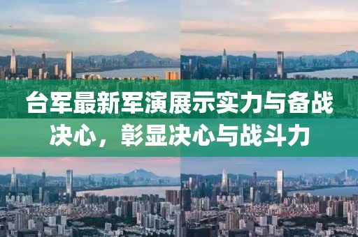 台军最新军演展示实力与备战决心，彰显决心与战斗力
