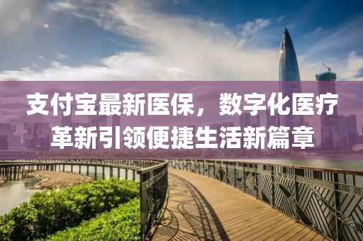 支付宝最新医保，数字化医疗革新引领便捷生活新篇章