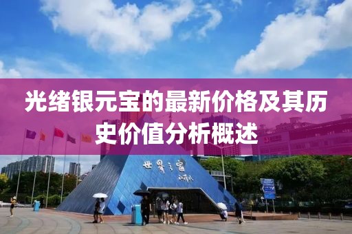 光绪银元宝的最新价格及其历史价值分析概述
