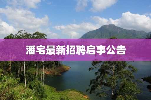 潘宅最新招聘启事公告