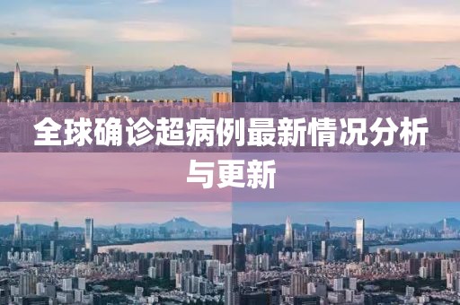 全球确诊超病例最新情况分析与更新
