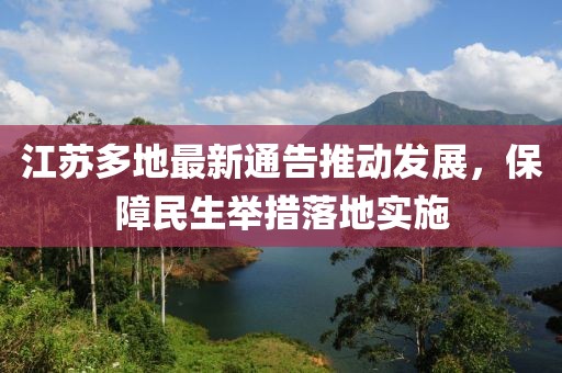 江苏多地最新通告推动发展，保障民生举措落地实施