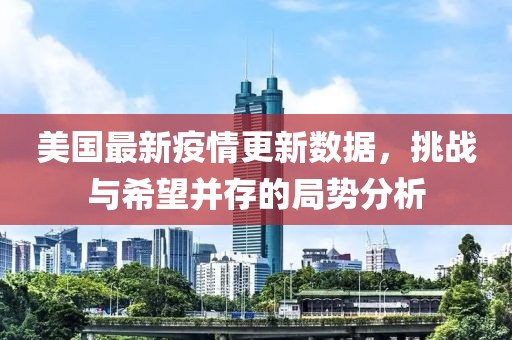 美国最新疫情更新数据，挑战与希望并存的局势分析