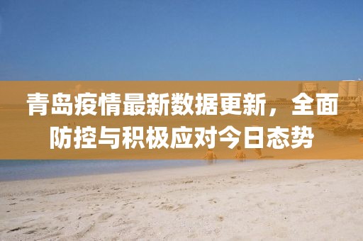 青岛疫情最新数据更新，全面防控与积极应对今日态势