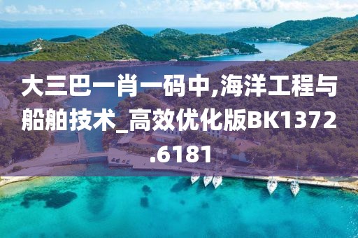 大三巴一肖一码中,海洋工程与船舶技术_高效优化版BK1372.6181