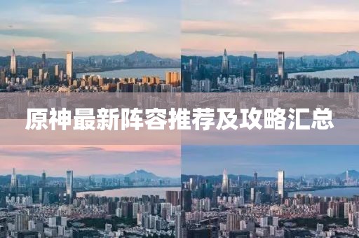 原神最新阵容推荐及攻略汇总